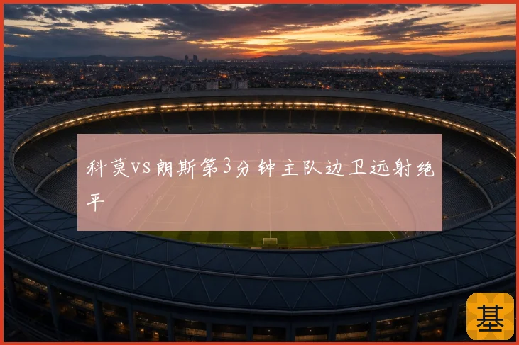科莫vs朗斯第3分钟主队边卫远射绝平