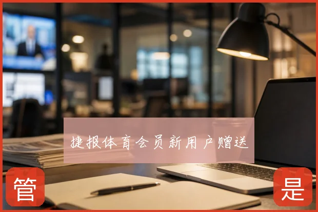 捷报体育会员新用户赠送
